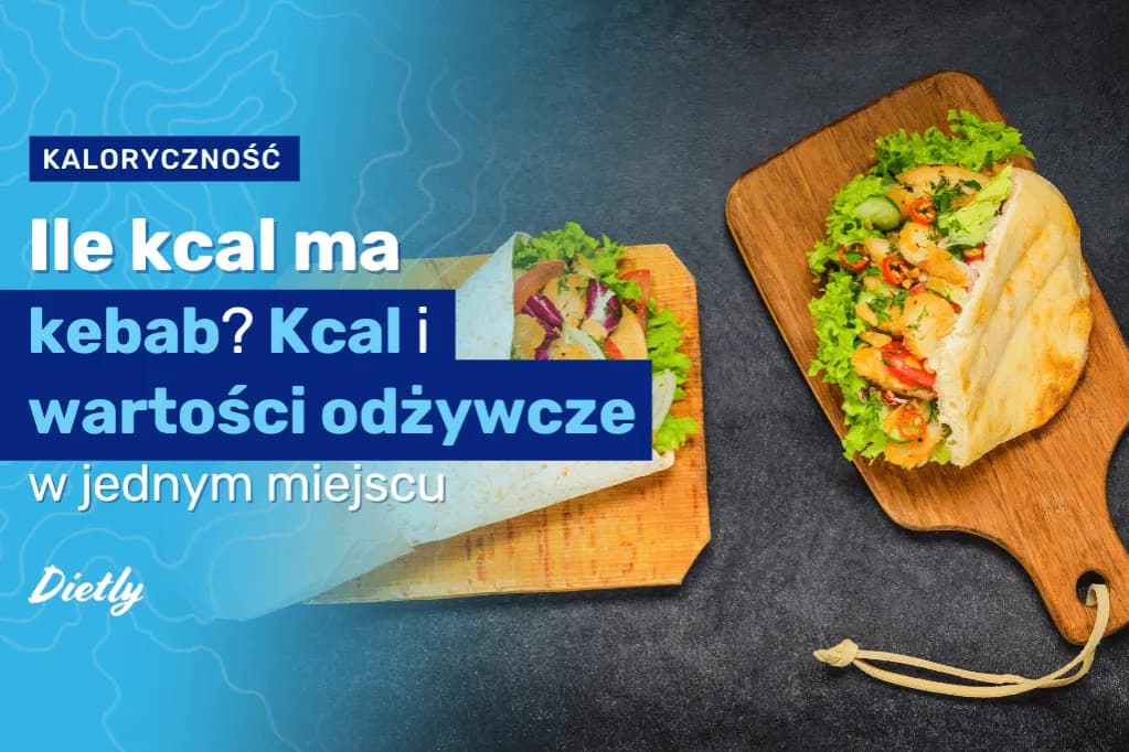Ile kalorii ma kebab? Od 700 do 2000 kcal poznaj prawdę!